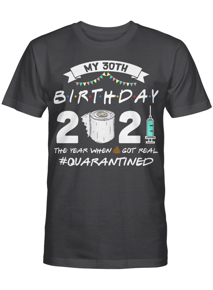 My 30th Birthday 2021 The Year When Shit Got Real Quarantined Shirt 1991 Birthday Gift T-Shirt