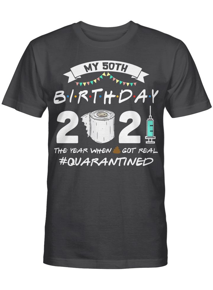 My 50th Birthday 2021 The Year When Shit Got Real Quarantined Shirt 1971 Birthday Gift T-Shirt