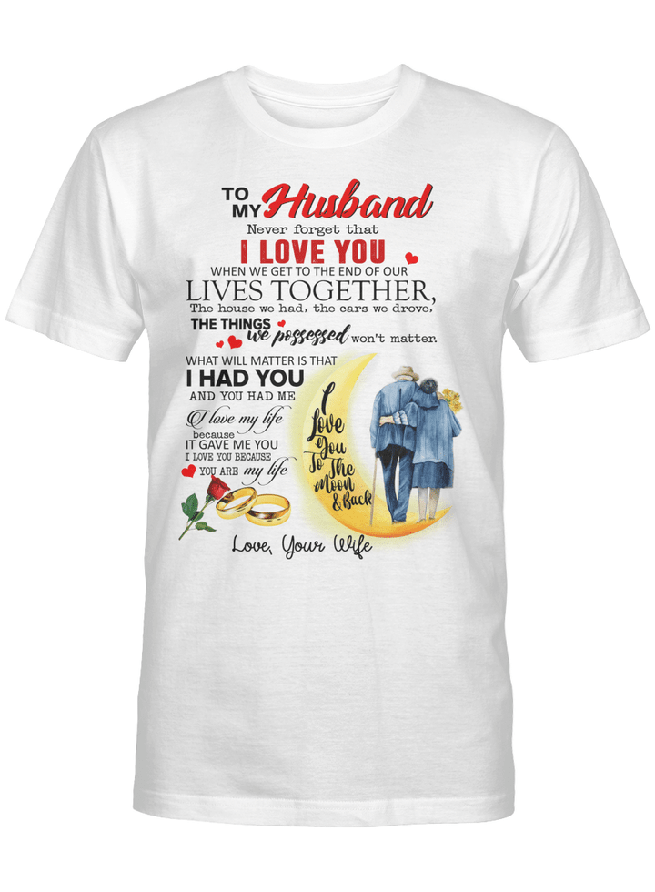 To My Husband Never Forget That I Love You When We Get To The End Of Our Lives Together T-Shirt I Love You To The Moon And Back