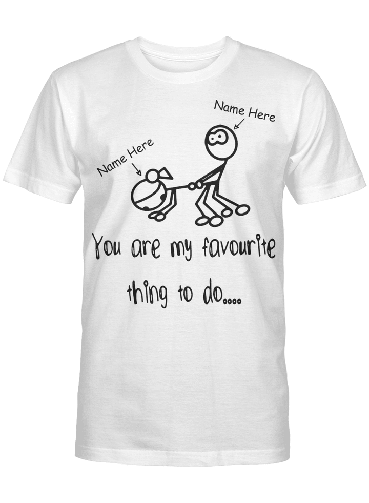 Personalized You Are My Favourite Thing to Do – Funny Naughty Valentine T-Shirt