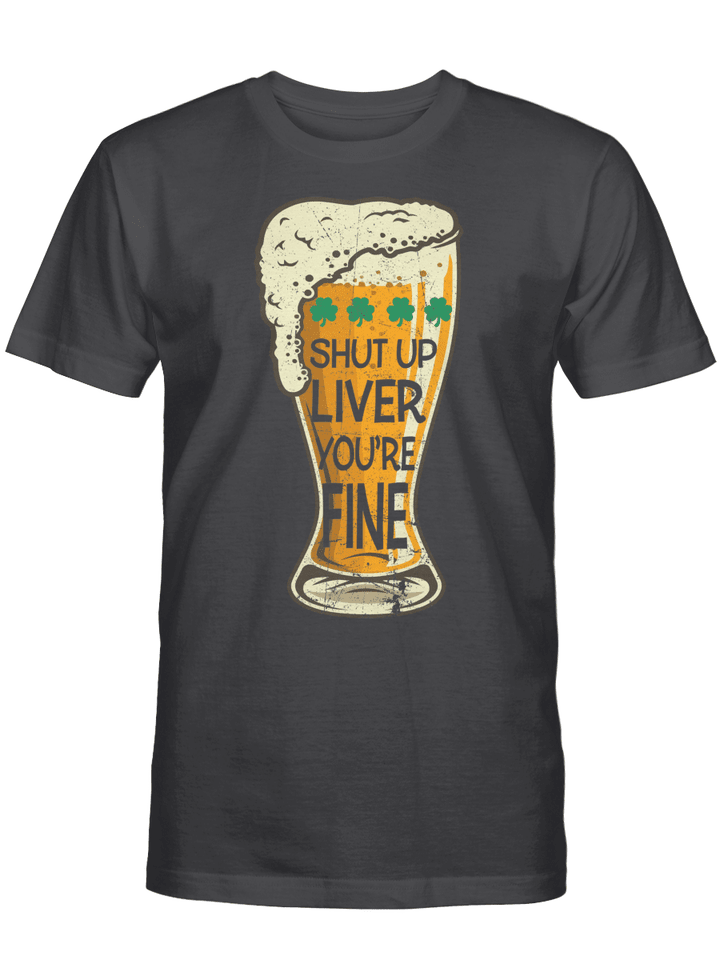 St Patrick's Day Beer Shut Up Liver You're Fine Shirt