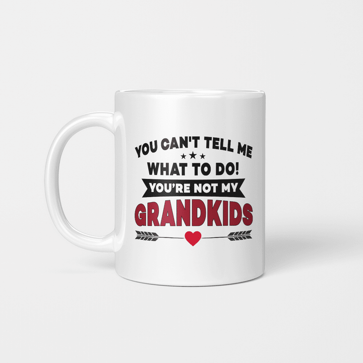 You Can’t Tell Me What To Do You’re Not My Grandkids Mug