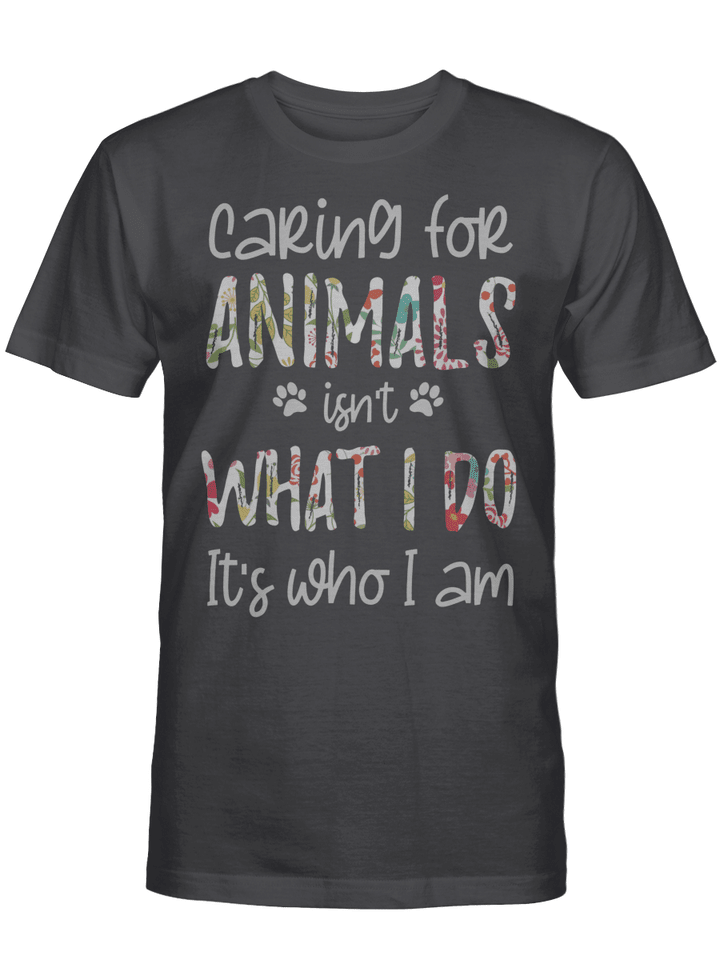 Caring For Animals Isn't What I Do It's Who I Am Floral Animal Lover Shirt