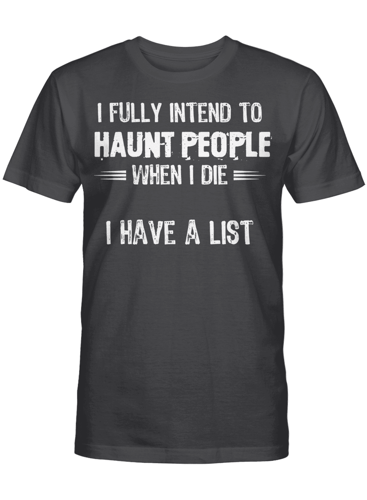 I Fully Intend To Haunt People When I Die I Have A List Shirt