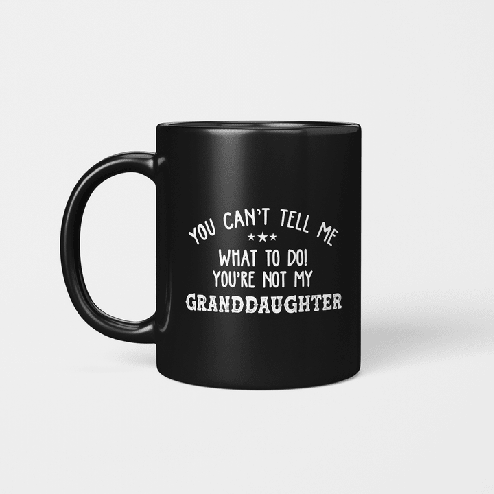 You Can’t Tell Me What To Do You're Not My GrandDaughter Funny Mug