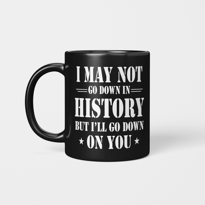 I May Not Go Down In History But I'll Go Down On You Mug