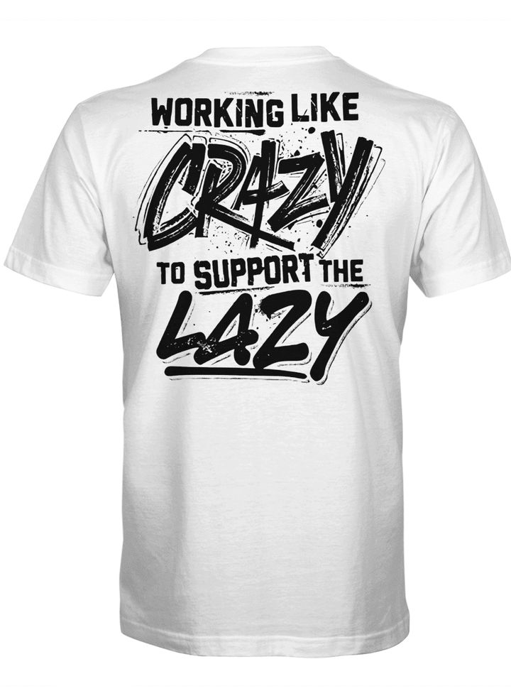Working Like Crazy To Support The Lazy Graphic Tees Shirt Print on Back