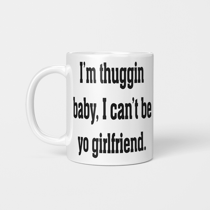 I'm Thuggin I Can't Be Yo Girlfriend Funny Mug