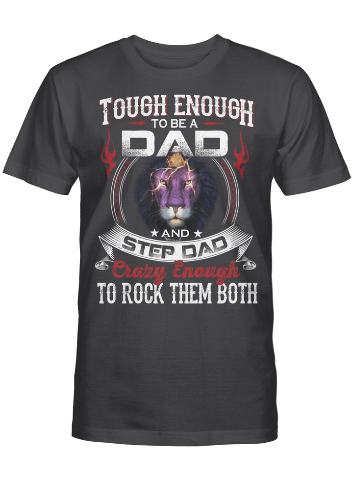 Lion Tough Enough To Be A Dad And Step Dad Crazy Enough To Rock Them Both Shirt Father's Day T-Shirt, Gift For Dad