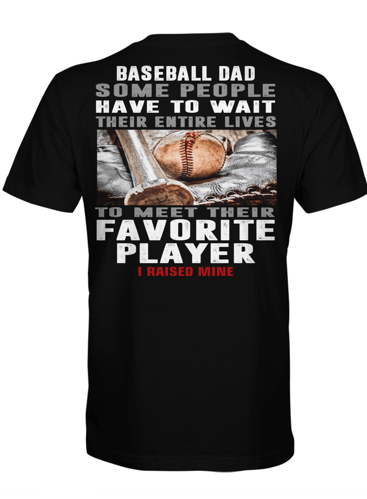 Baseball Dad Some People Have To Wait Their Entire Lives To meet Their Favorite Player I Raised Mine Shirt Gift For Dad
