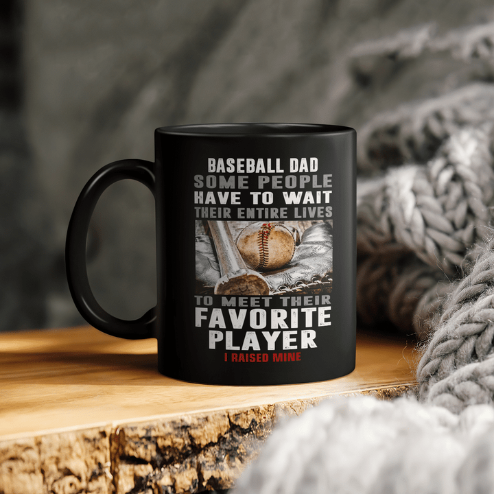 Baseball Dad Some People Have To Wait Their Entire Lives To meet Their Favorite Player I Raised Mine Mug Gift For Dad