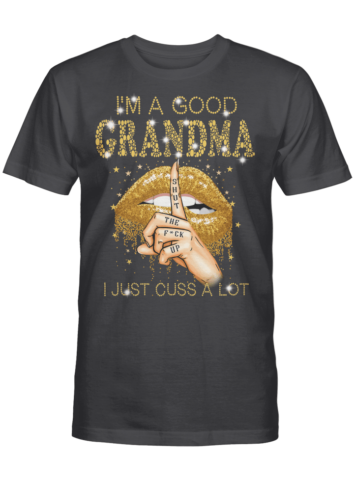 I'm A Good Grandma Shut The Fuck Up I Just Cuss A Lot Lips Shirt Gift For Mom, Mother's Day Shirt