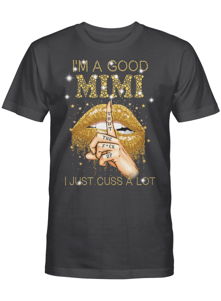 I'm A Good Mimi Shut The Fuck Up I Just Cuss A Lot Lips Shirt Gift For Mom, Mother's Day Shirt