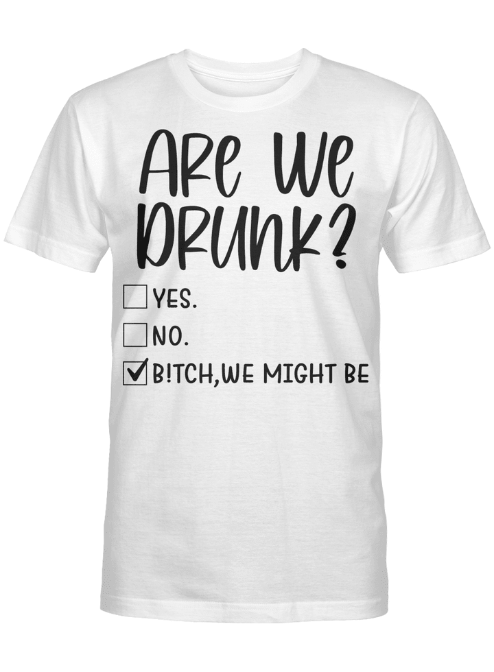 Are We Drunk Bitch We Might Be Funny Drinking Checklist Shirt