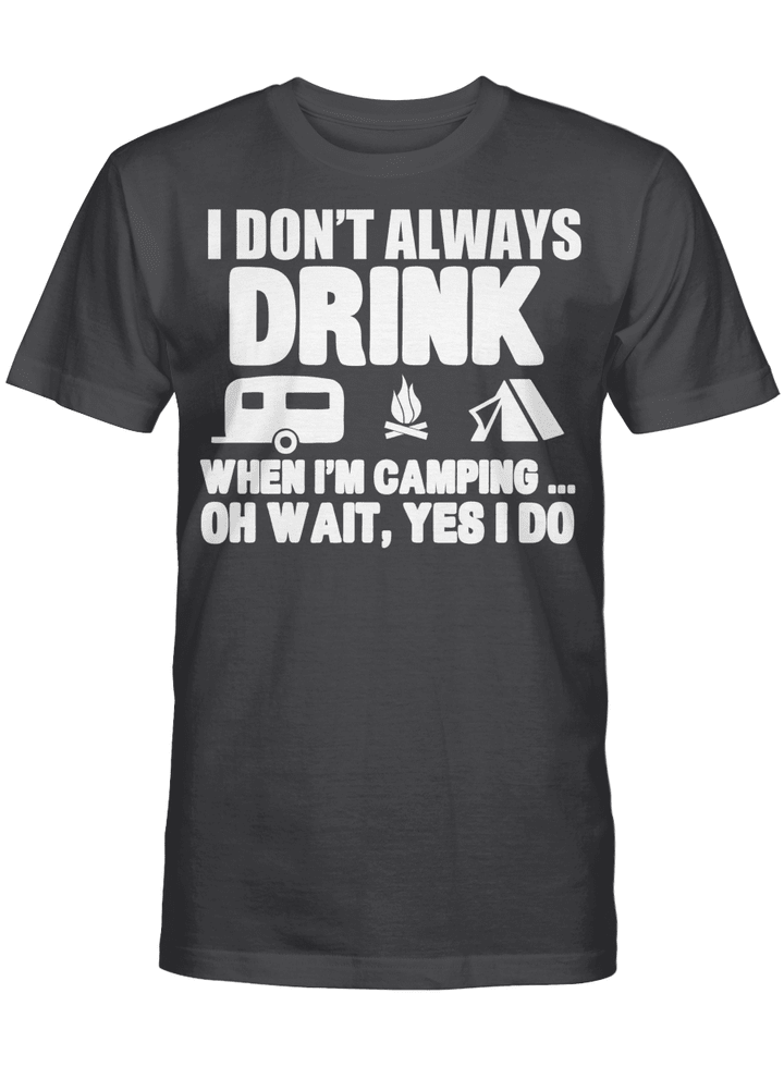 I Don't Always Drink When I'm Camping Oh Wait Yes I Do Shirt Funny Camper T-Shirt