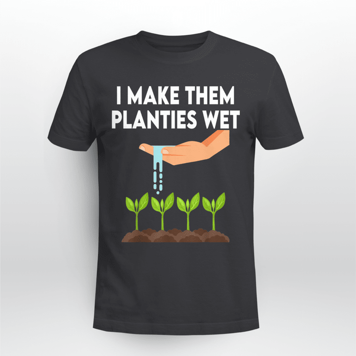 I Make Them Planties Wet Shirt