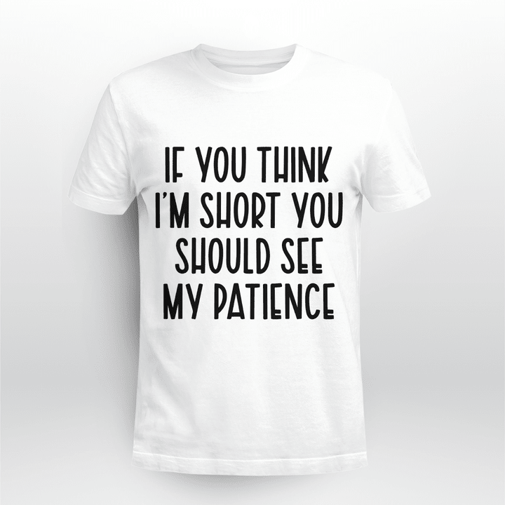 If You Think I'm Short You Should See My Patience Funny Shirt