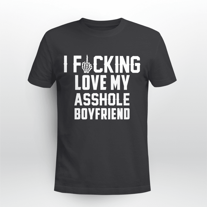I Fucking Love My Asshole Boyfriend Funny Shirt