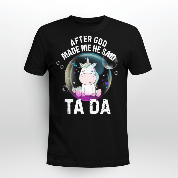 After God Made Me He Said Tada Unicorn Funny Shirt
