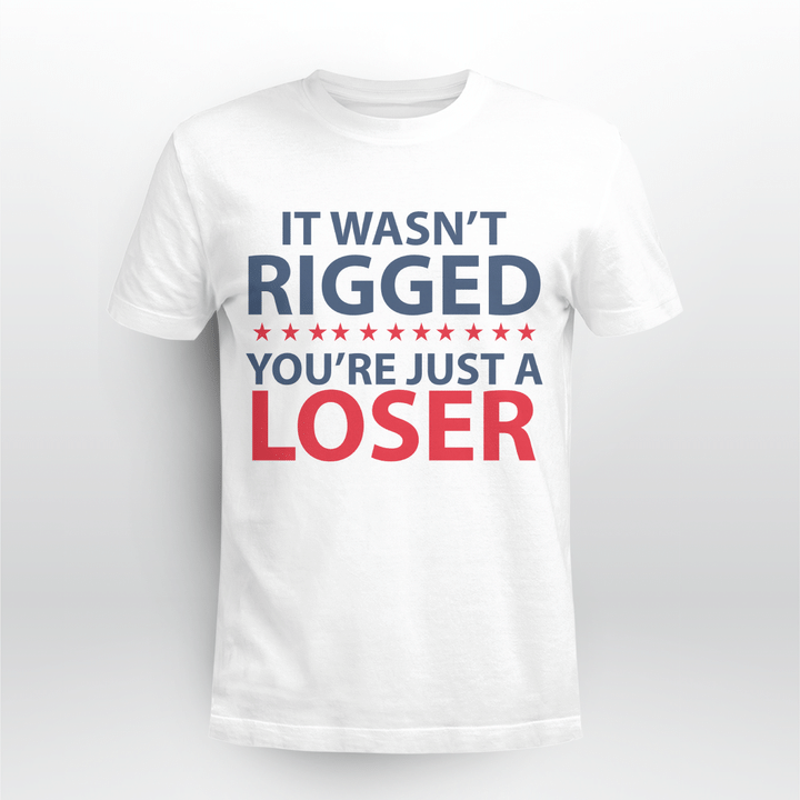 It Wasn’t Rigged You’re Just a Loser Funny Quotes Tee Shirts