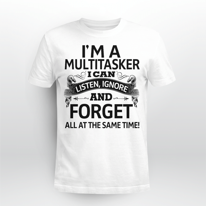 Sarcastic T-Shirt, Sarcasm Shirt, Attitude Shirt, Dark Humor Shirt, I'm A Multitasker I Can Listen Ignore And Forget, Funny Saying Shirt