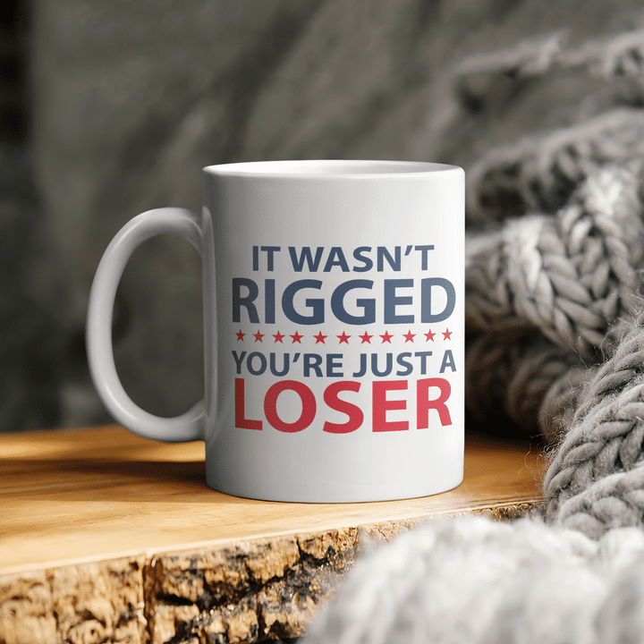 It Wasn’t Rigged You’re Just a Loser Funny Quotes Mug