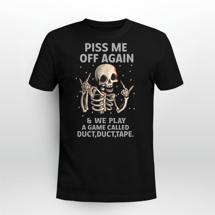 Funny Skeleton Piss Me Off Again And We Play A Game Called Duct Duct Tape T-shirt