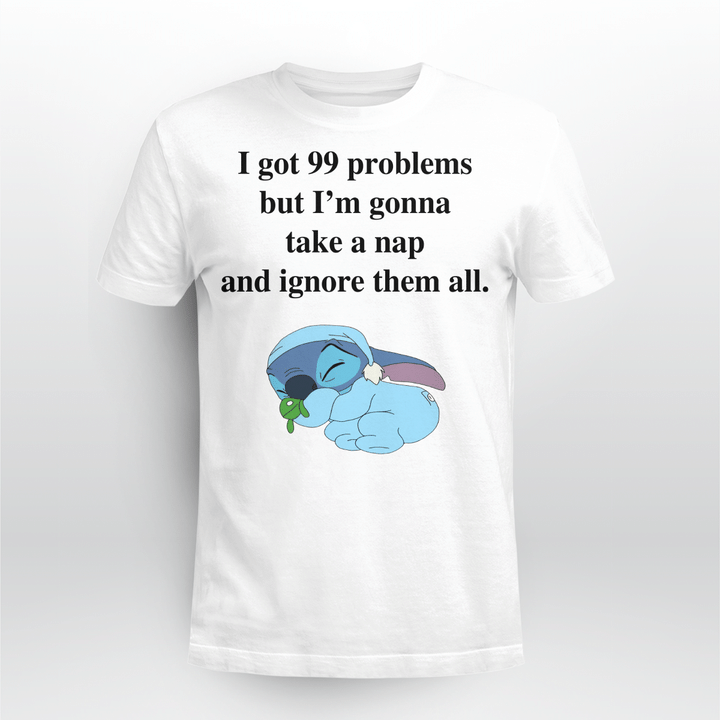 I Got 99 Problems But I'm Gonna Take A Nap And Ignore Them All Stick Funny Quote Shirt