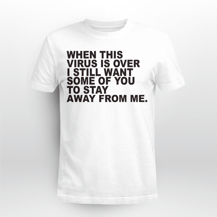 When This Virus Is Over I Still Want Some Of You To Stay Graphic Tee Sarcastic Funny T Shirt