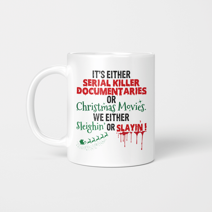 It's Either Serial Killer Documentaries Or Christmas Movies We Either Sleighin’ Or Slayin’ Mug Christmas Funny Gift