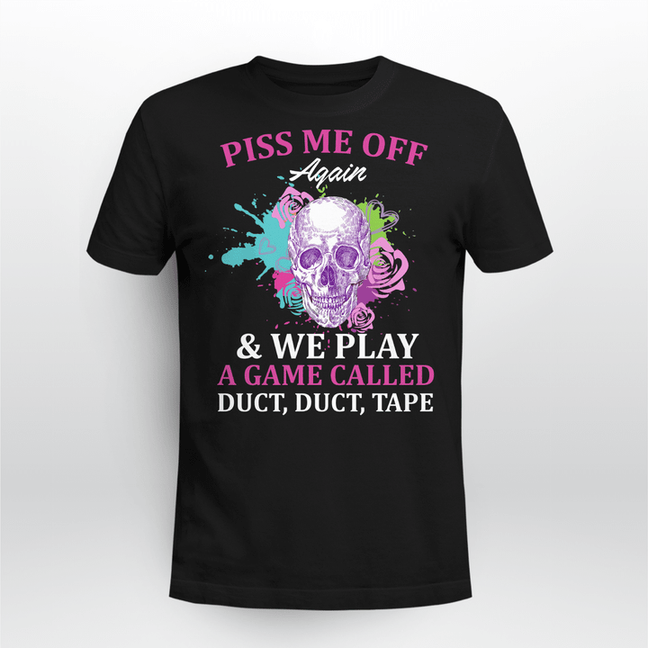 Skull Piss Me Off Again And We Play A Game Called Duct Duct Tape Funny Shirt