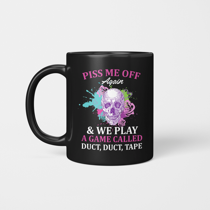 Skull Piss Me Off Again And We Play A Game Called Duct Duct Tape Funny Mug
