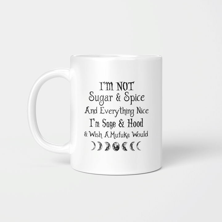 I'm Not Sugar And Spice And Everything Nice I'm Sage And Hood And Wish A Mufuka Would Shirt Funny Quote Mug