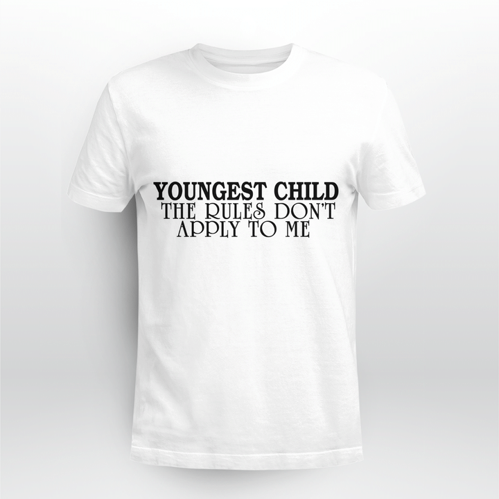 Youngest Child The Rules Don't Apply To Me Funny Quote T-Shirt