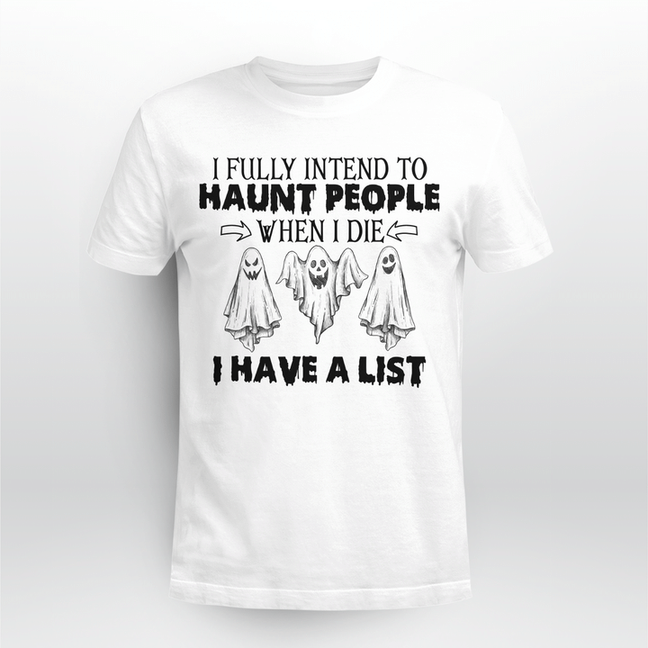 Ghost I Fully Intend To Haunt People When I Die I Have A List Hallowen Shirt