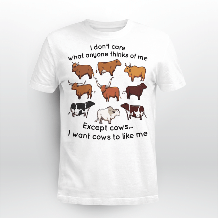 I Don't Care What Anyone Thinks Of Me Except Cows I Want Cows To Like Me Shirt