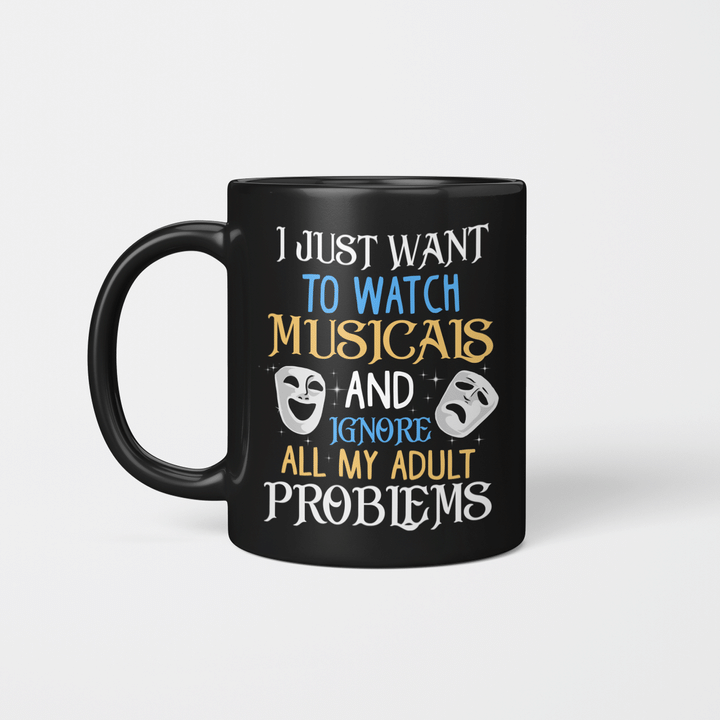 I Just Want To Watch Musicals And Ignore My Adult Problems Mug.