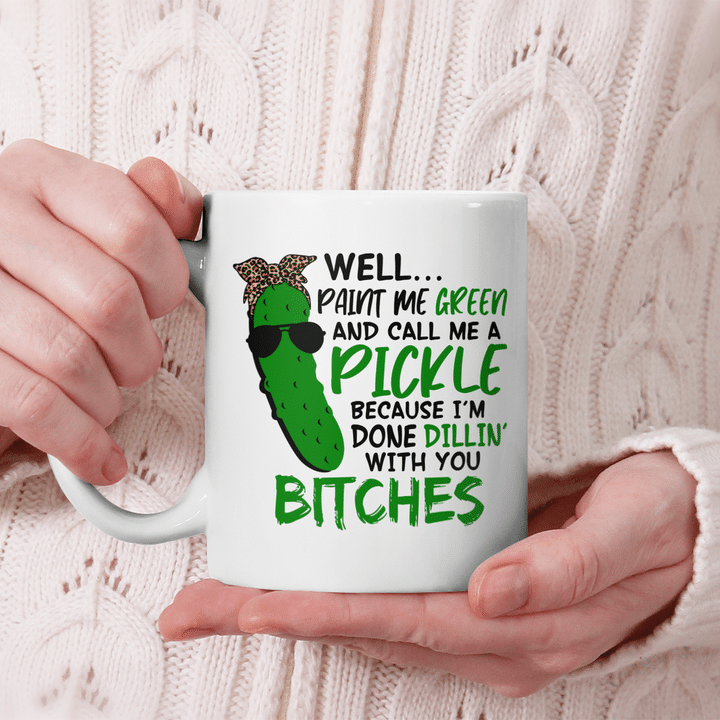 Well Paint Me Green And Call Me A Pickle Bitches Funny Well Paint Me Green And Call Me A Pickle Bitches Funny Mug