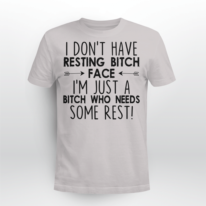 I Don't Have Resting Bitch Face I’m Just A Bitch Who Needs Some Rest Shirts
