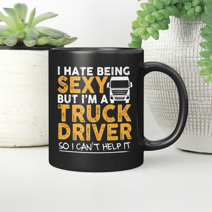I Hate Being Sexy But I'm A Truck Driver So I Can't Help It Funny Mug