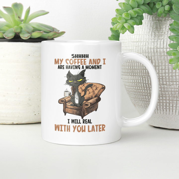 Cat Shhh My Coffee And I Are Having A moment I Will Deal with You Later Funny Mug