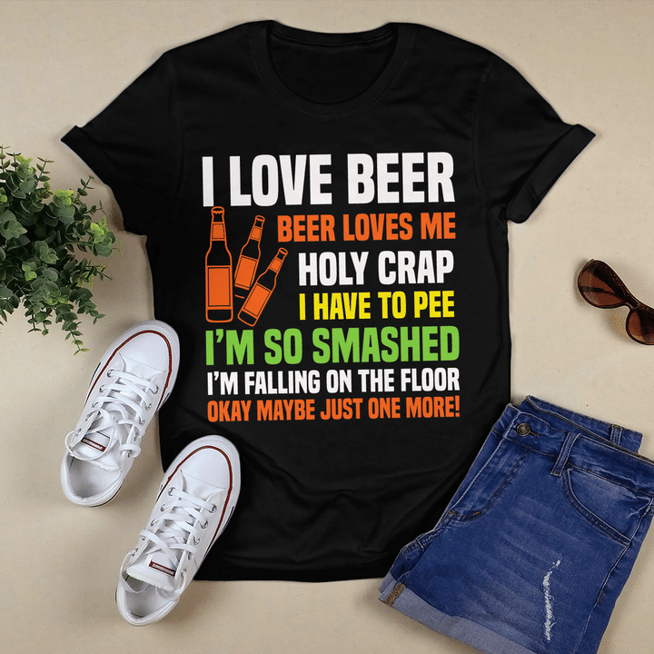 I Love Beer Beer Loves Me Holy Crap I Have To Pee I'm So Smashed Funny Shirt