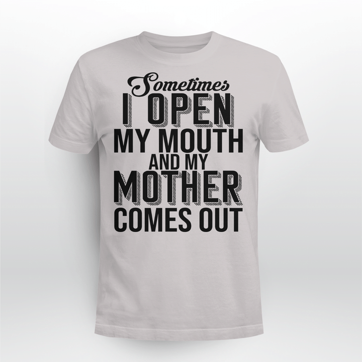 Sometimes I Open My Mouth And My Mother Comes Out Shirt