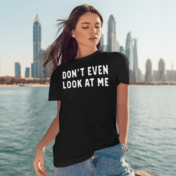 Don't Even Look At Me Funny Quotes Shirt