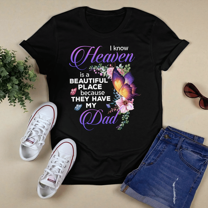 Butterfly I Know Heaven Is A Beautiful Place Because They Have My Dad Shirt - Memorial Shirts - Dad In Heaven T-Shirt