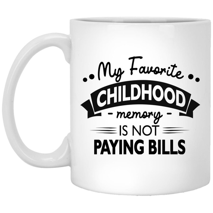 My Favorite Childhood Memory Is Not Paying Bills Funny Quote Mug