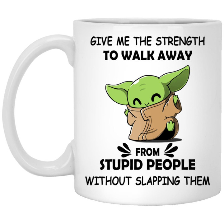 Give Me The Strength To Walk Away From Stupid People Without Slapping Them Mug – Funny Baby Yodas Coffee Mug For Friends
