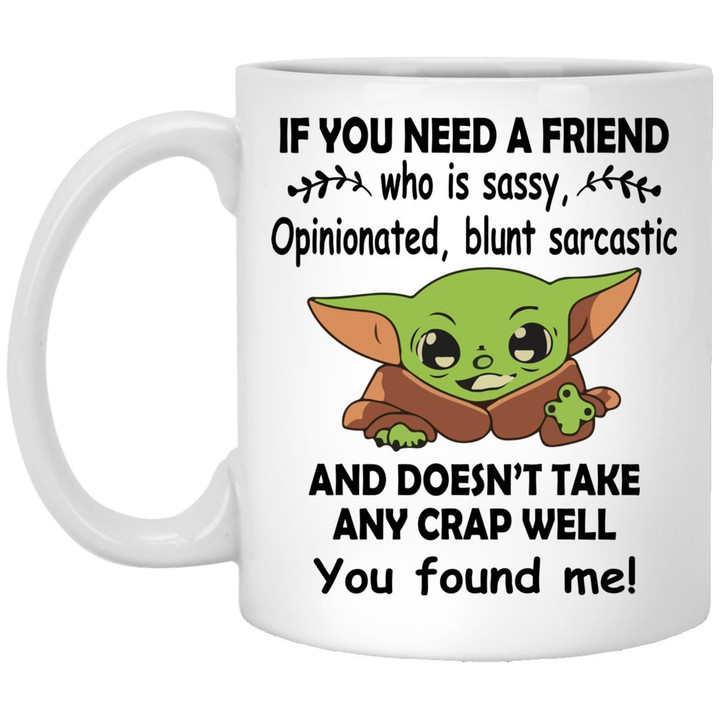 If You Need A Friend Who Is Sassy Opinionated Blunt Sarcastic Baby Yoda Mug – Coffee Mugs