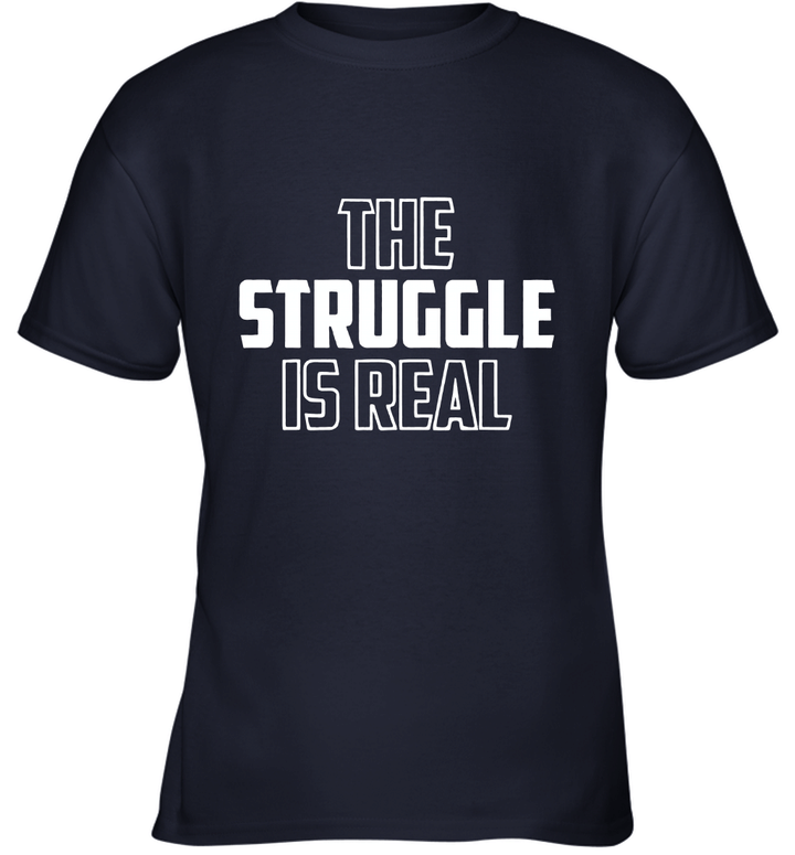 Clothing The Struggle is Real Blank T Shirt Youth T-Shirt