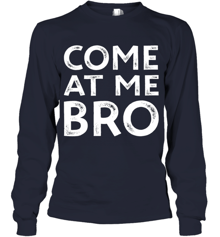 Come At Me Bro Parody Funny Youth Long Sleeve